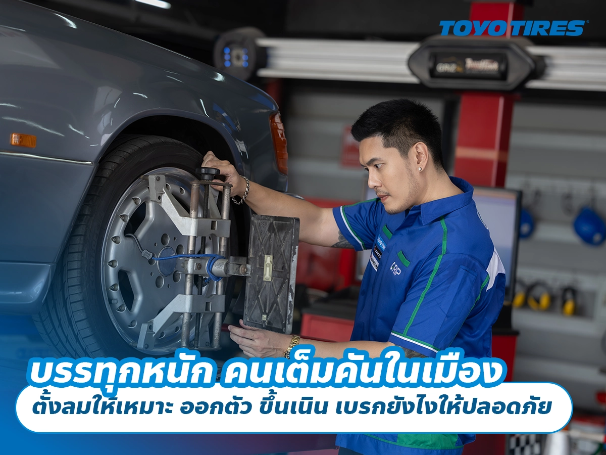 บรรทุกหนัก คนเต็มคันในเมือง ตั้งลมให้เหมาะ ออกตัว ขึ้นเนิน เบรกยังไงให้ปลอดภัย และถนอมยาง