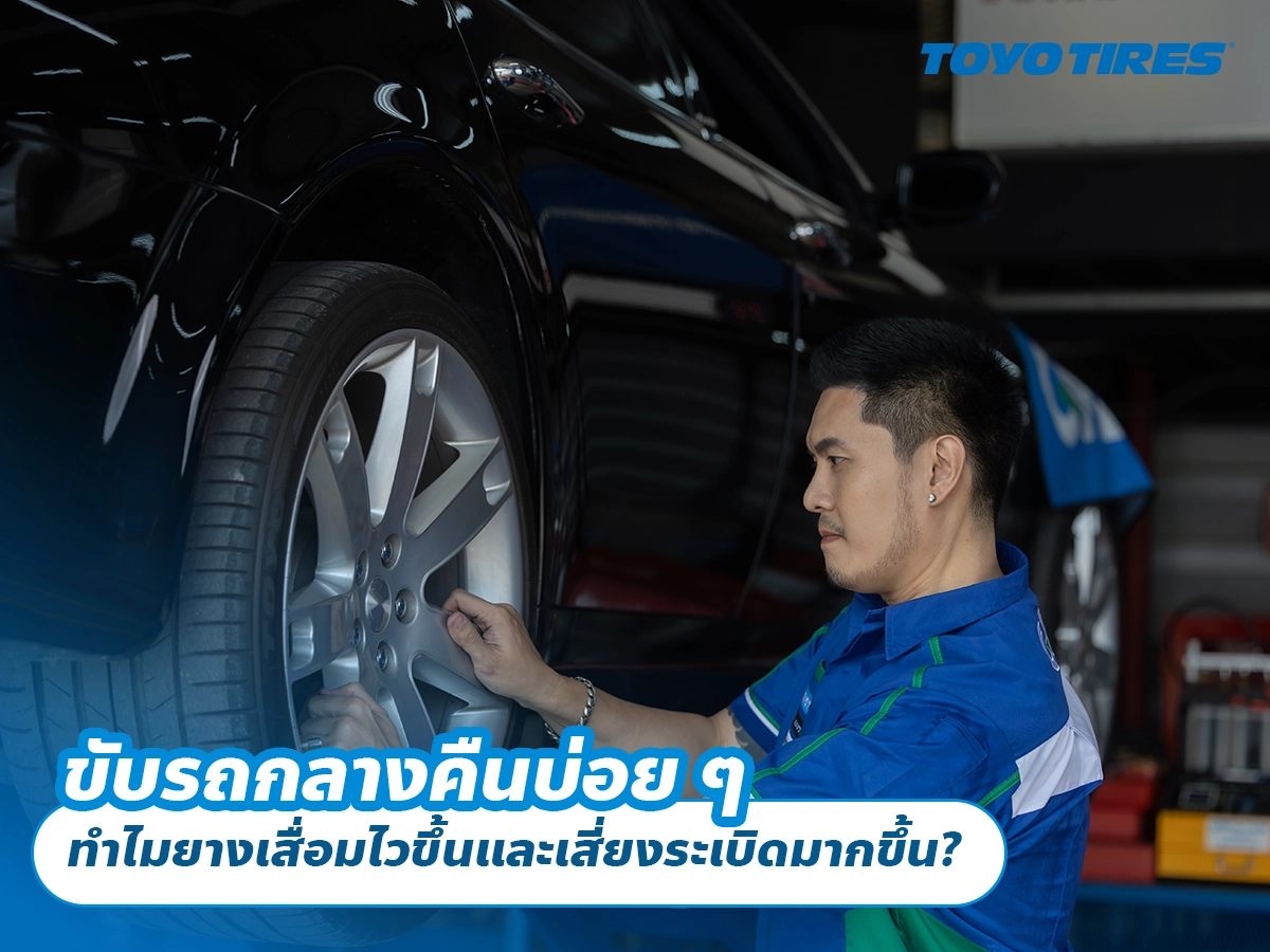 ขับรถกลางคืนบ่อย ๆ ทำไมยางเสื่อมไวขึ้นและเสี่ยงระเบิดมากขึ้น?