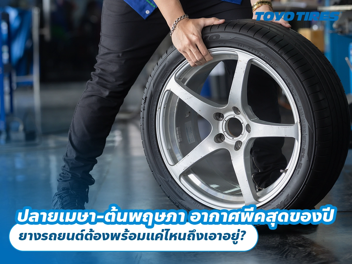 ปลายเมษา-ต้นพฤษภา อากาศพีคสุดของปี ยางรถยนต์ต้องพร้อมแค่ไหนถึงเอาอยู่?