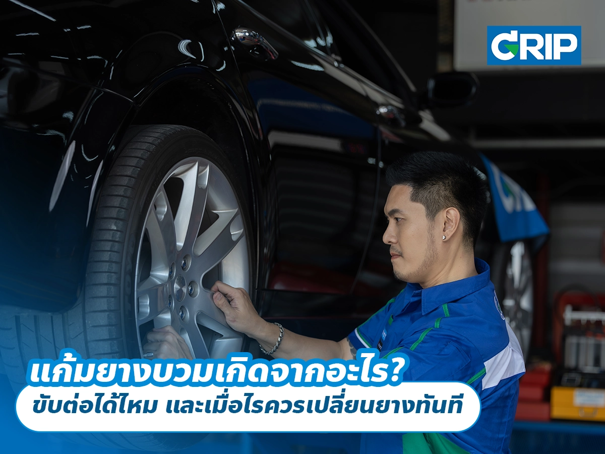 แก้มยางบวมเกิดจากอะไร? ขับต่อได้ไหม และเมื่อไรควรเปลี่ยนยางทันที