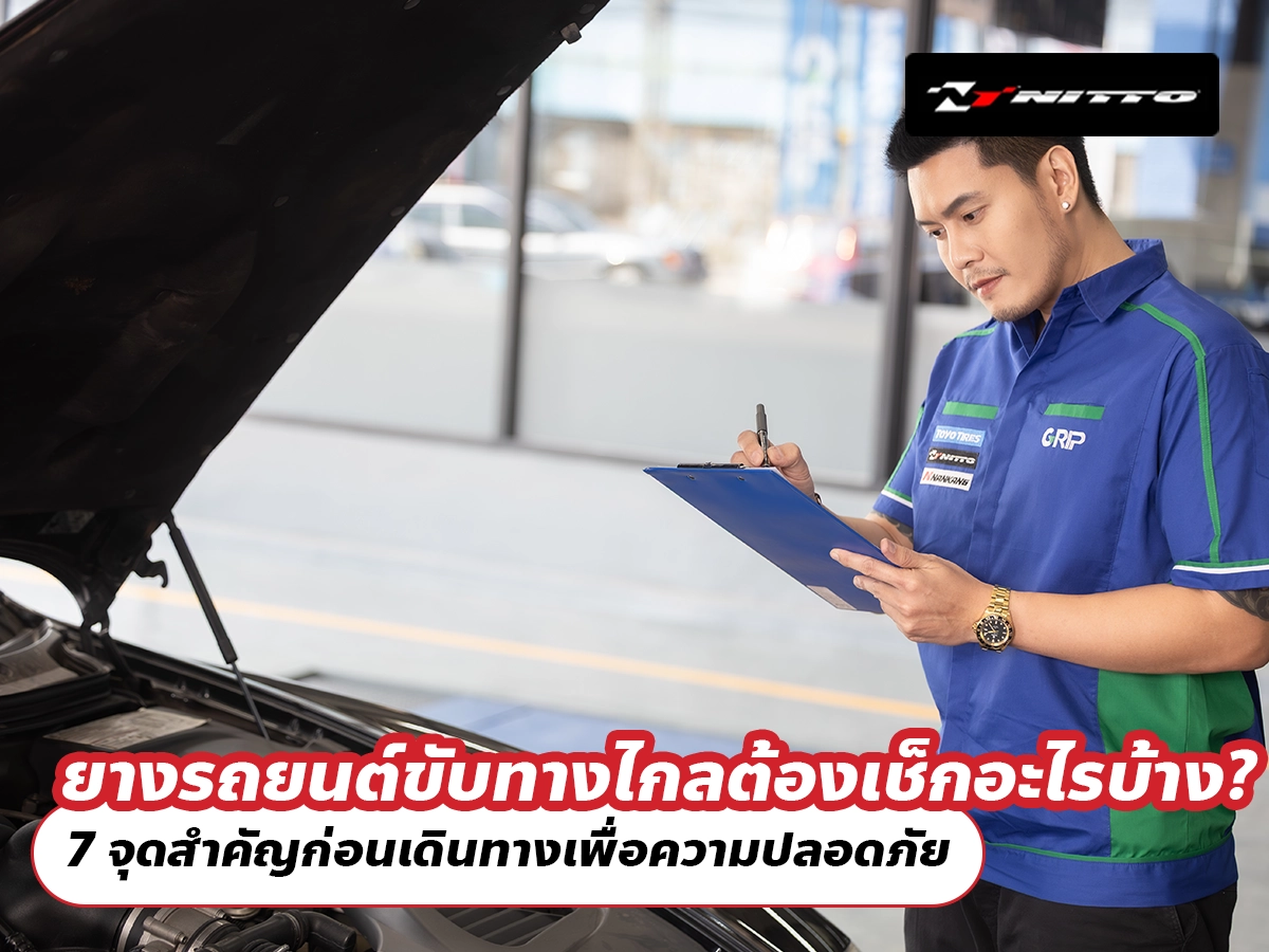 ยางรถยนต์ขับทางไกลต้องเช็กอะไรบ้าง? 7 จุดสำคัญก่อนเดินทางเพื่อความปลอดภัย