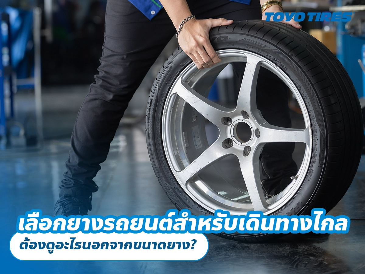 เลือกยางรถยนต์สำหรับเดินทางไกล ต้องดูอะไรนอกจากขนาดยาง?